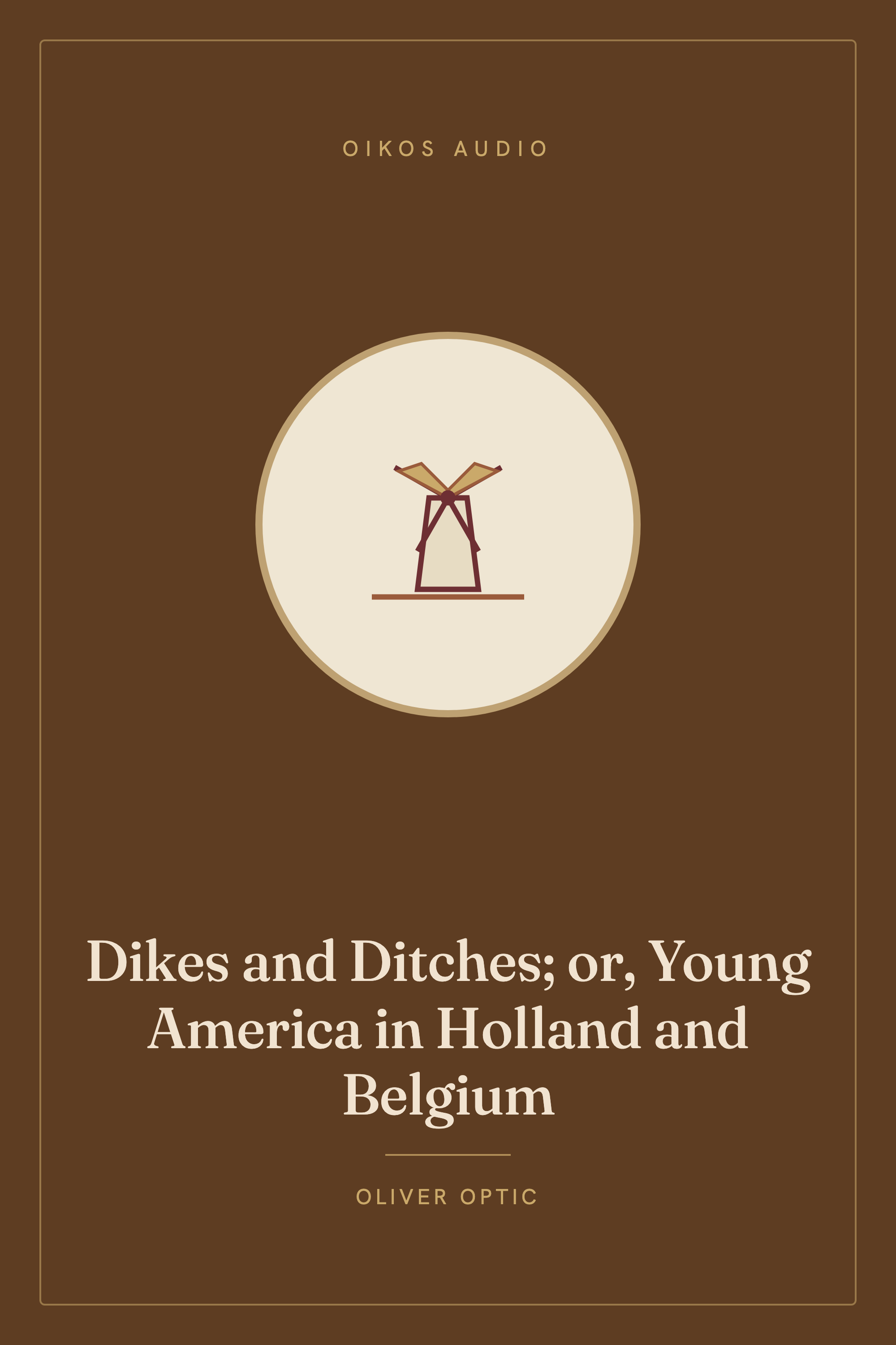 Cover of Dikes and Ditches; or, Young America in Holland and Belgium