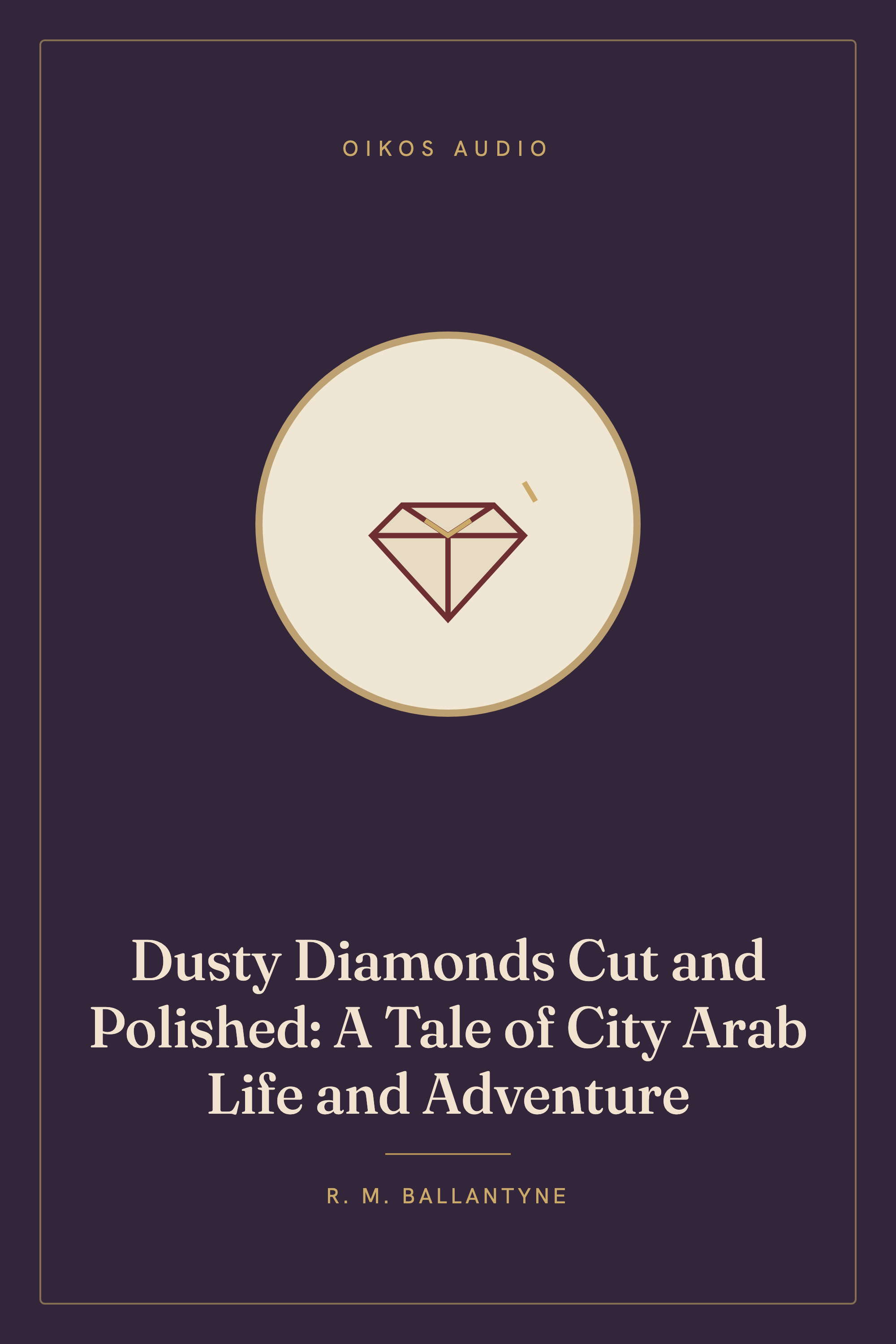 Cover of Dusty Diamonds Cut and Polished: A Tale of City Arab Life and Adventure