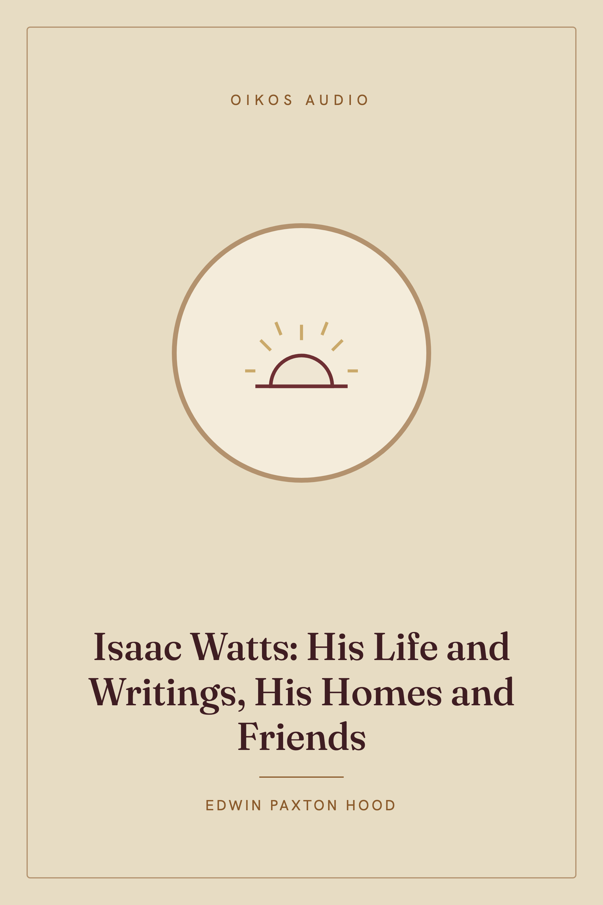Cover of Isaac Watts: His Life and Writings, His Homes and Friends
