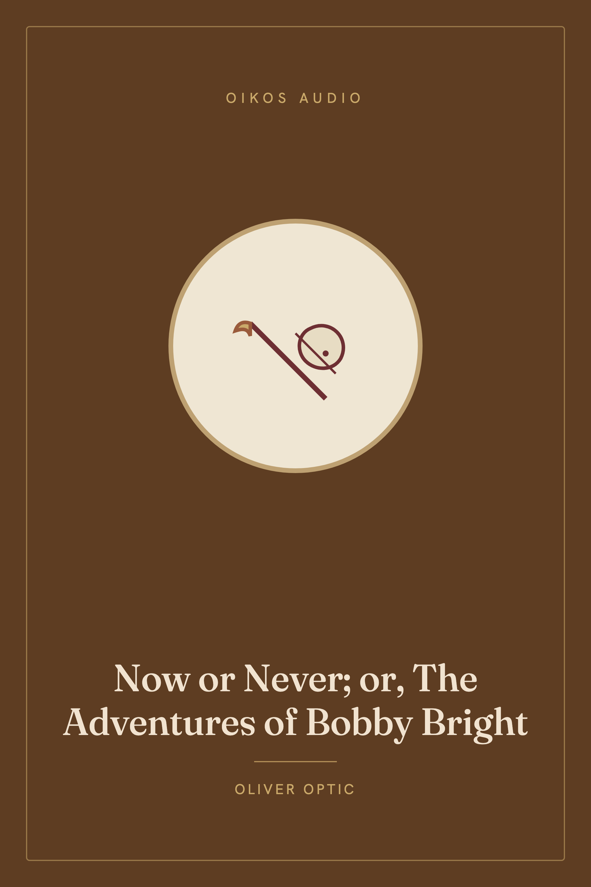 Cover of Now or Never; or, The Adventures of Bobby Bright