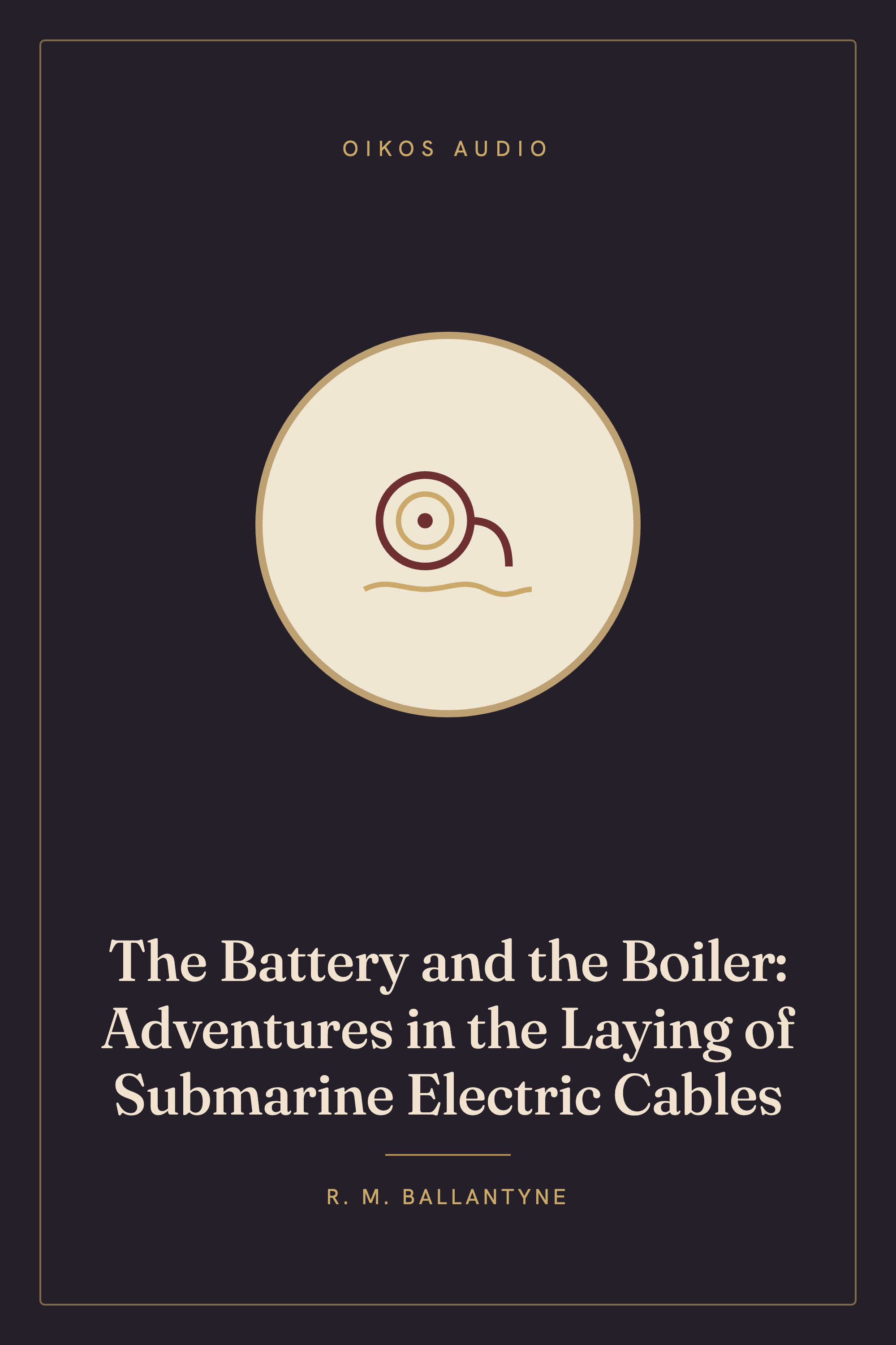 Cover of The Battery and the Boiler: Adventures in the Laying of Submarine Electric Cables