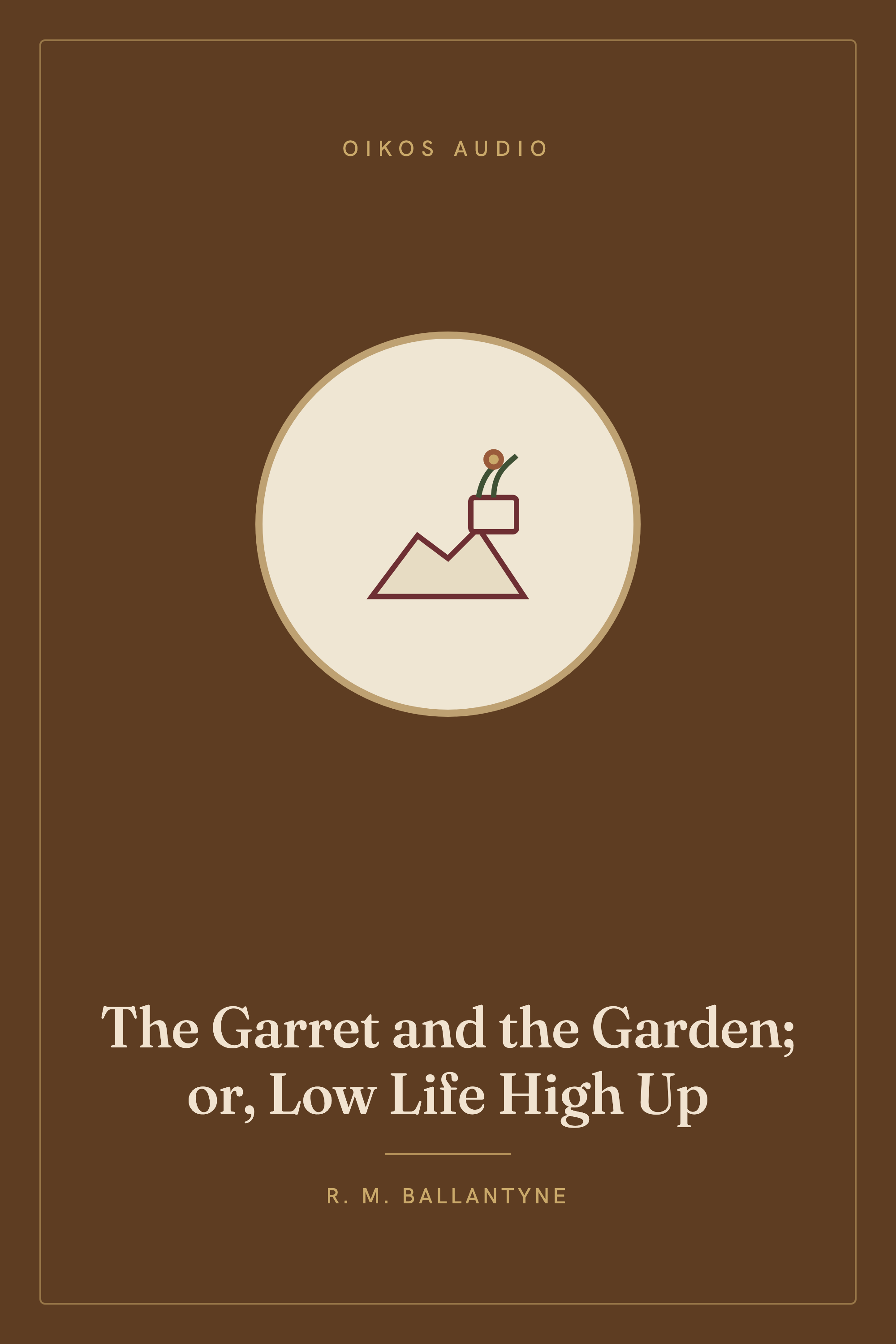 Cover of The Garret and the Garden; or, Low Life High Up