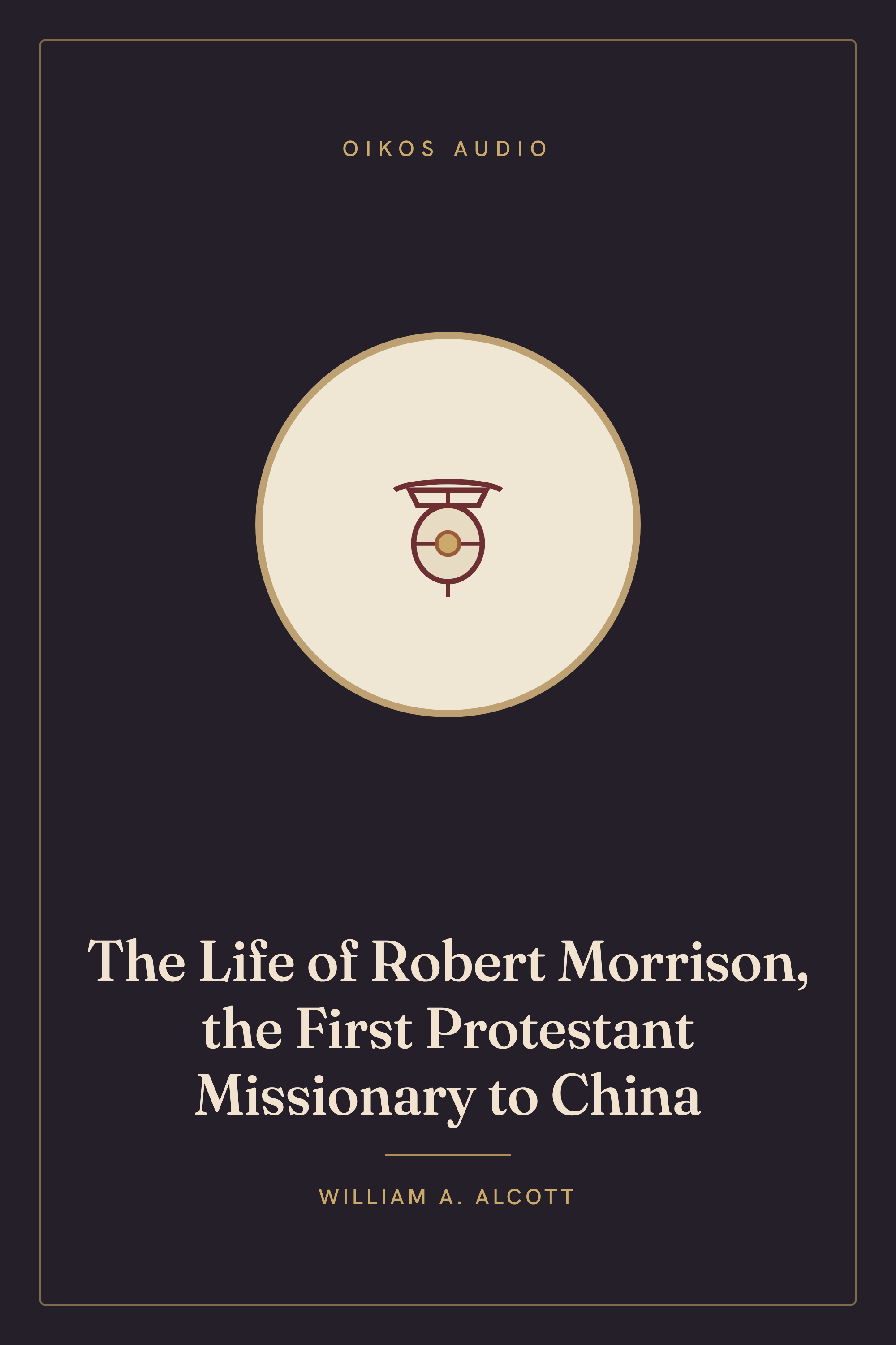 Cover of The Life of Robert Morrison, the First Protestant Missionary to China